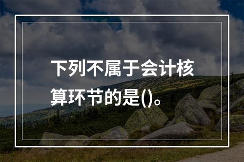 下列不属于会计核算环节的是()。