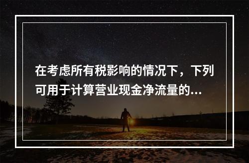 在考虑所有税影响的情况下，下列可用于计算营业现金净流量的算式