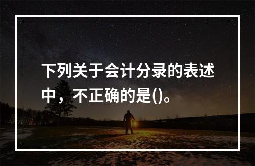 下列关于会计分录的表述中，不正确的是()。