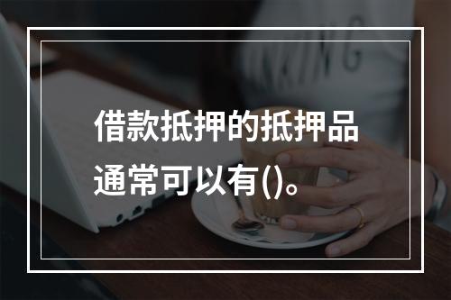 借款抵押的抵押品通常可以有()。