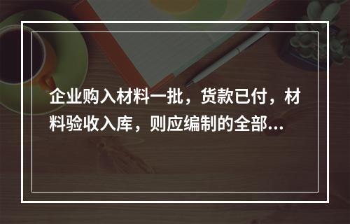 企业购入材料一批，货款已付，材料验收入库，则应编制的全部会计