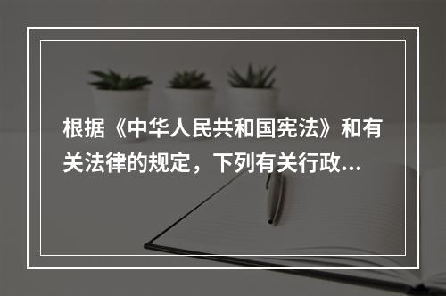 根据《中华人民共和国宪法》和有关法律的规定，下列有关行政区划