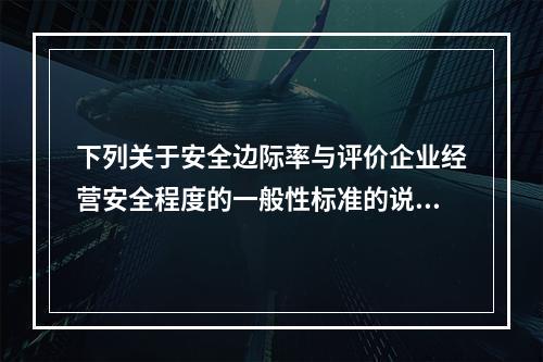 下列关于安全边际率与评价企业经营安全程度的一般性标准的说法中