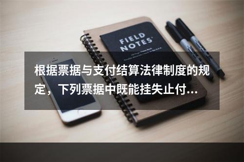 根据票据与支付结算法律制度的规定，下列票据中既能挂失止付又能