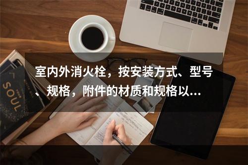 室内外消火栓，按安装方式、型号、规格，附件的材质和规格以（