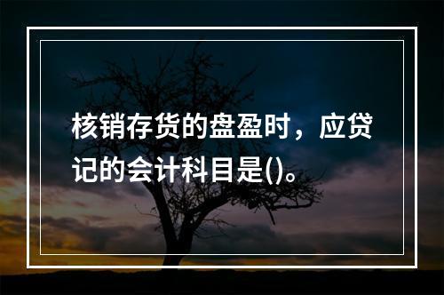 核销存货的盘盈时，应贷记的会计科目是()。