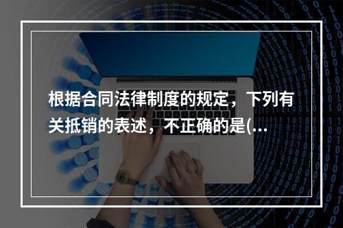 根据合同法律制度的规定，下列有关抵销的表述，不正确的是()。