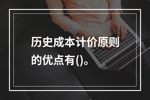 历史成本计价原则的优点有()。