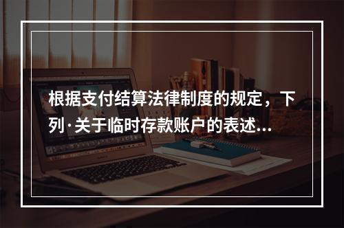 根据支付结算法律制度的规定，下列·关于临时存款账户的表述不正