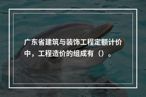 广东省建筑与装饰工程定额计价中，工程造价的组成有（）。