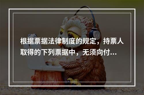 根据票据法律制度的规定，持票人取得的下列票据中，无须向付款人