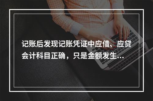 记账后发现记账凭证中应借、应贷会计科目正确，只是金额发生错误