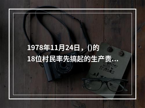 1978年11月24日，()的18位村民率先搞起的生产责任制