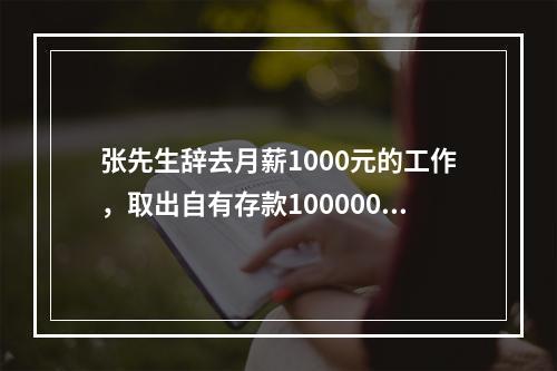 张先生辞去月薪1000元的工作，取出自有存款100000元(