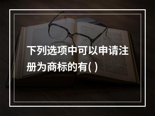 下列选项中可以申请注册为商标的有( )