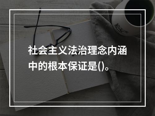 社会主义法治理念内涵中的根本保证是()。