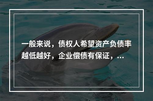 一般来说，债权人希望资产负债率越低越好，企业偿债有保证，而股