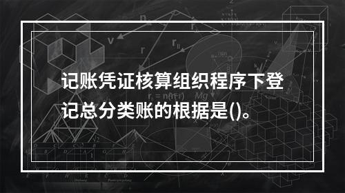 记账凭证核算组织程序下登记总分类账的根据是()。