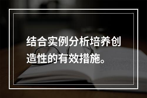 结合实例分析培养创造性的有效措施。