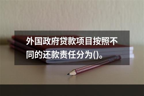 外国政府贷款项目按照不同的还款责任分为()。