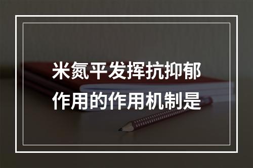 米氮平发挥抗抑郁作用的作用机制是