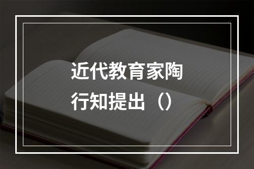 近代教育家陶行知提出（）