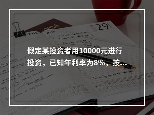 假定某投资者用10000元进行投资，已知年利率为8%，按复利