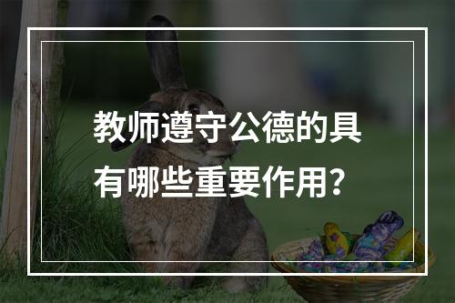 教师遵守公德的具有哪些重要作用？