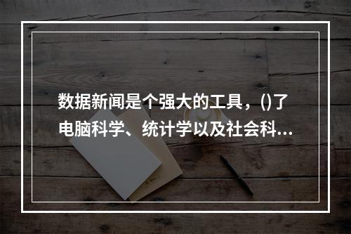 数据新闻是个强大的工具，()了电脑科学、统计学以及社会科学在