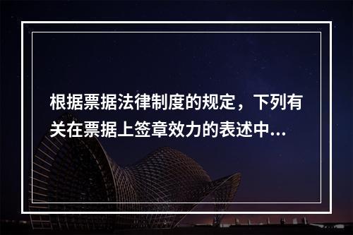 根据票据法律制度的规定，下列有关在票据上签章效力的表述中，正