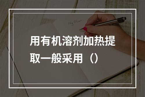 用有机溶剂加热提取一般采用（）