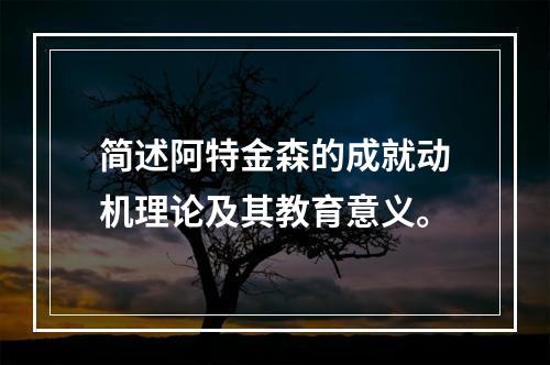 简述阿特金森的成就动机理论及其教育意义。