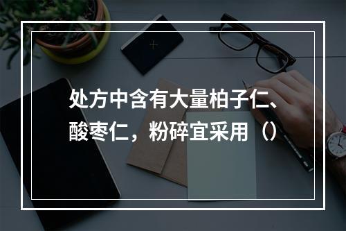 处方中含有大量柏子仁、酸枣仁，粉碎宜采用（）