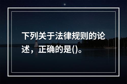 下列关于法律规则的论述，正确的是()。