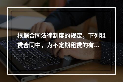 根据合同法律制度的规定，下列租赁合同中，为不定期租赁的有()