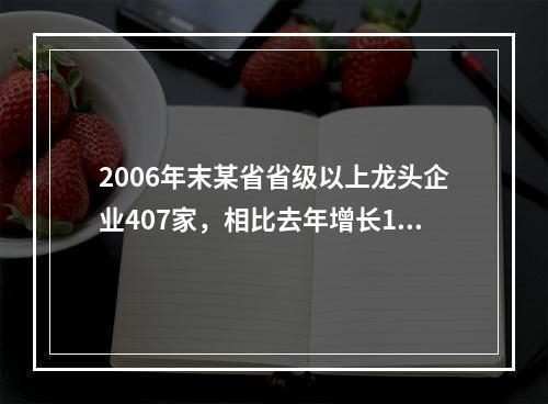 2006年末某省省级以上龙头企业407家，相比去年增长16.