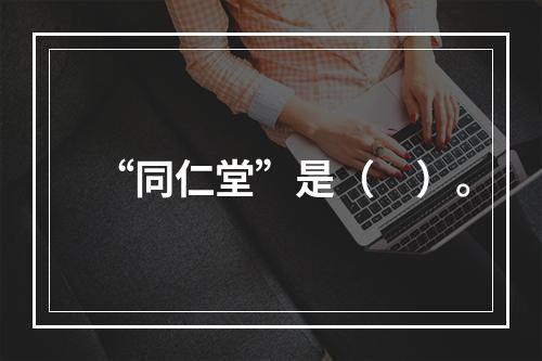 “同仁堂”是（　）。