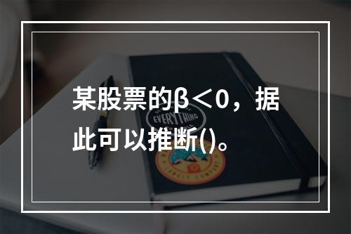 某股票的β＜0，据此可以推断()。