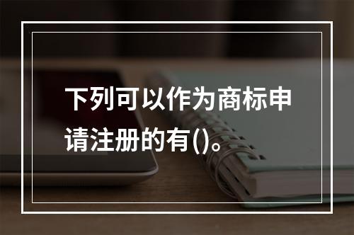 下列可以作为商标申请注册的有()。