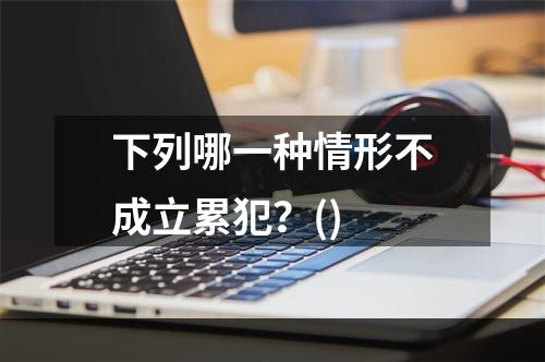 下列哪一种情形不成立累犯？()