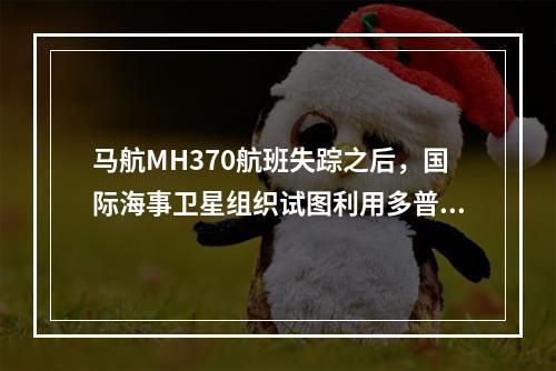 马航MH370航班失踪之后，国际海事卫星组织试图利用多普勒原