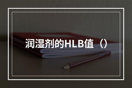 润湿剂的HLB值（）