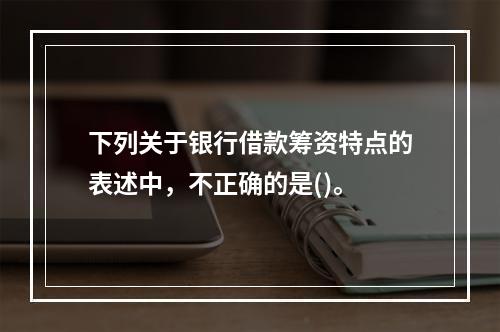 下列关于银行借款筹资特点的表述中，不正确的是()。