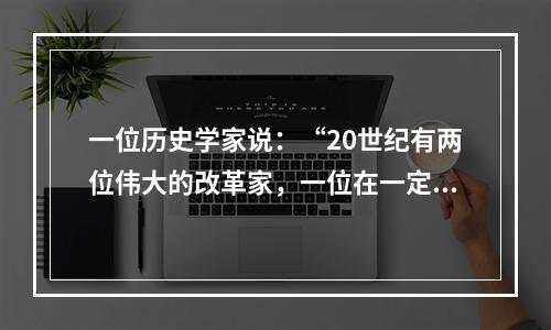 一位历史学家说：“20世纪有两位伟大的改革家，一位在一定程度