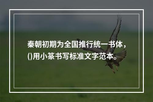 秦朝初期为全国推行统一书体，()用小篆书写标准文字范本。