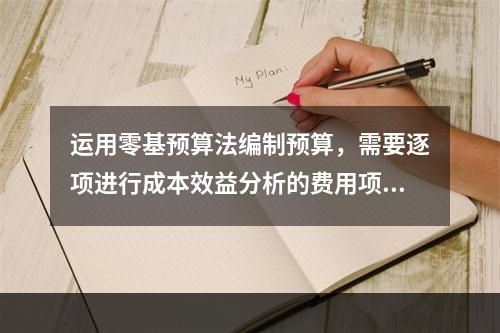 运用零基预算法编制预算，需要逐项进行成本效益分析的费用项目是