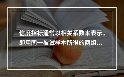 信度指标通常以相关系数来表示，即用同一被试样本所得的两组资料