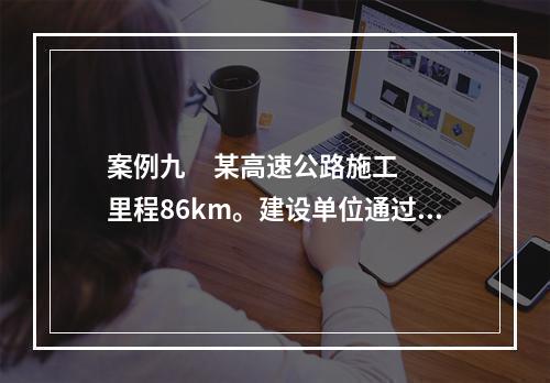 案例九     某高速公路施工里程86km。建设单位通过施工