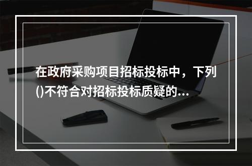 在政府采购项目招标投标中，下列()不符合对招标投标质疑的要求