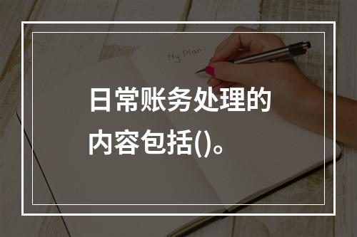 日常账务处理的内容包括()。